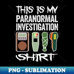 Paranormal Researcher Ghosts Hunter Ghost Hunting - Creative Sublimation PNG Download - Unlock Vibrant Sublimation Designs