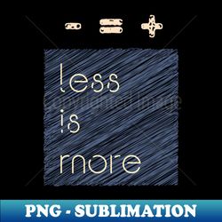 Less Is More - High-Quality PNG Sublimation Download - Transform Your Sublimation Creations