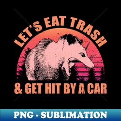 Lets Eat Trash and Get Hit By A Car Vintage Funny Retro Opossum Possum - Retro PNG Sublimation Digital Download - Unlock Vibrant Sublimation Designs