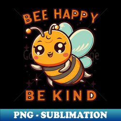 be happy be kind with bee character - Digital Sublimation Download File - Create with Confidence