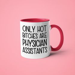 Only Hot Bitches Are Physician Assistants Saying Mug, Physician Assistant Mug, Gift For Physician Assistant, Physician A