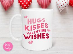Hugs Kisses Valentine Wishes Mug, Valentine s Day Mug, Cute Valentine s Day Mug, Valentines Day Gift, Anniversary Gift