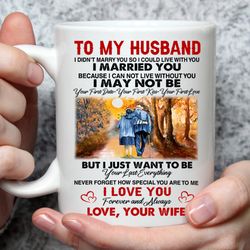 To My Husband Coffee Mug Gift, I Just Want To Be Your Last Everything Cup, I Love You Forever And Always Husband And Wif