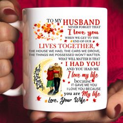 to my husband coffee mug gift, when we get the end of our lives together cup, best gifts for from wife on birthday, vale