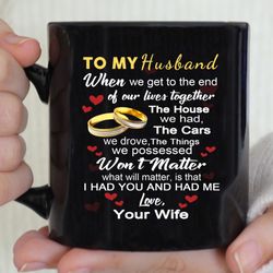 to my husband coffee mug, when we get the end of our lives mug gift, for from wife, wedding anniversary, valentine s day
