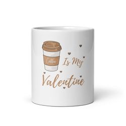 White Glossy Mugcoffee Is My Valentine Mug, Coffee Lover Mug, Cute Coffee Mug, Funny Valentine, Valentine Coffee