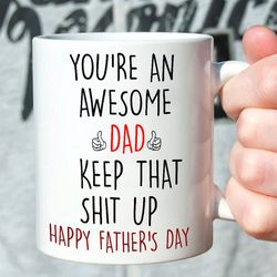 you re an awesome dad keep that shit up mug funny custom gifts for step dad, bonus dad father s day from step son, step