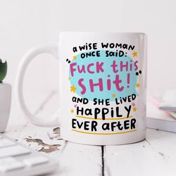 A Wise Woman Once Said Fuck This Shit Mug   Personalised Gift, Funny Gift, Congrats Gift, New Job Gift