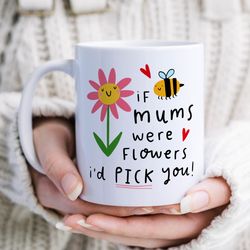 If Mums Were Flowers Id Pick You Mug   Personalised Gift, Birthday Gift, Mothers Day Gift, Best Mum Gift