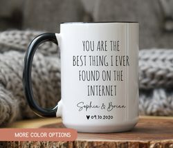 You Are The Best Thing Ever Found On The Internet Mug, Boyfriend Valentines Day Gift for Him, Husband Anniversary Mug, F