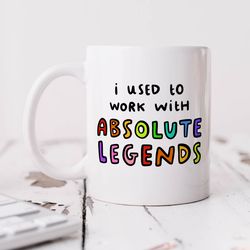 I Used To Work With Absolute Legends Mug   Personalised Gift, Leaving Job Gift, New Job, Retirement Gift, For Work Frien