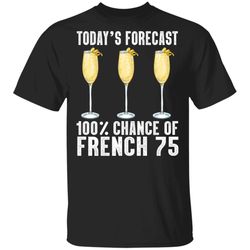 Todays Forecast 100 French 75 T-shirt Cocktail Tee