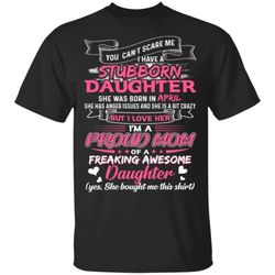 you cant scare me i have april stubborn daughter t-shirt for mom
