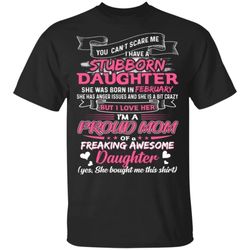 you cant scare me i have february stubborn daughter t-shirt for mom