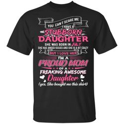 you cant scare me i have july stubborn daughter t-shirt for mom