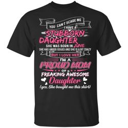 you cant scare me i have june stubborn daughter t-shirt for mom