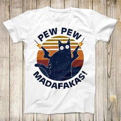Pew Pew Madafakas Cat Funny Pet KittenTop Tee Best Cute Gift Mens Women Unisex T Shirt 3020 1