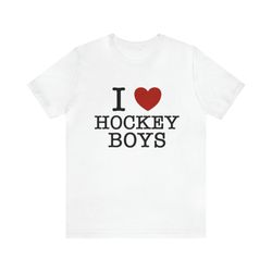 I Love Hockey Boys    Funny Shirts, Parody Tees, I Love, I Heart, Hockey Boys, Meme Shirts, Funny Gift Shirts, Unisex Te