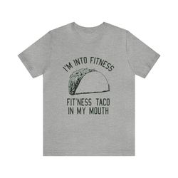 Im Into Fitness, Fitness Taco In My Mouth   Funny T Shirts, Gag Gifts, Meme Shirts, Parody Gifts, Ironic Tees and d more
