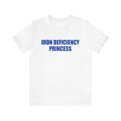 Iron Deficiency Princess Shirt   Funny T Shirts, Gag Gifts, Meme Shirts, Parody Gifts, Ironic Tees, Dark Humor, Dad Joke