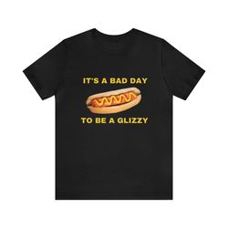 Its A Bad Day To Be A Glizzy   Funny Shirts, Parody Tees, Tiktok Shirt, Funny Gift Shirt, Meme Shirt, Funny Glizzy, Funn