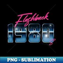 flashback to the 80s - Modern Sublimation PNG File - Enhance Your Apparel with Stunning Detail