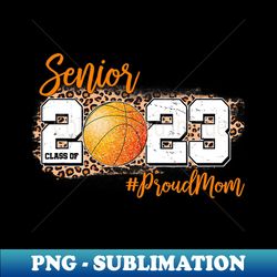 Proud Mom of 2023 Senior - Basketball Class of 2023 Graduate - Decorative Sublimation PNG File - Stunning Sublimation Graphics