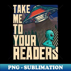 Take Me To Your Readers Book Lover Reading Teacher Bookworm - PNG Transparent Sublimation Design - Add a Festive Touch to Every Day