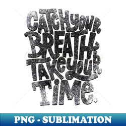 catch your breath quote - Modern Sublimation PNG File - Unlock Vibrant Sublimation Designs