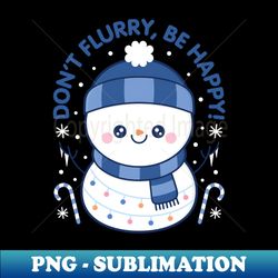 Dont Flurry Be Happy - Premium Sublimation Digital Download - Perfect for Creative Projects