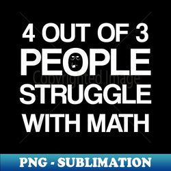 4 Out Of 3 People Struggle with Math Men - Trendy Sublimation Digital Download - Add a Festive Touch to Every Day