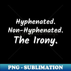 Ironic Humor - Hyphenated. Non-Hyphenated. The Irony - Stylish Sublimation Digital Download - Perfect for Sublimation Mastery