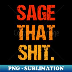 sage cleansing sage that shit - modern sublimation png file - perfect for sublimation mastery