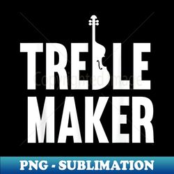 Treble Maker - Violinist Violin Player Classical Music - Trendy Sublimation Digital Download - Vibrant and Eye-Catching Typography