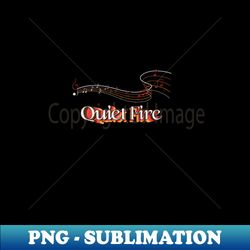 Quiet Fire - Signature Sublimation PNG File - Bold & Eye-catching