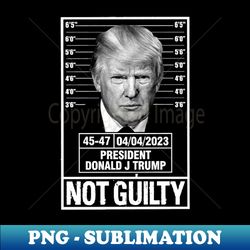 Trump Not Guilty - High-Resolution PNG Sublimation File - Vibrant and Eye-Catching Typography