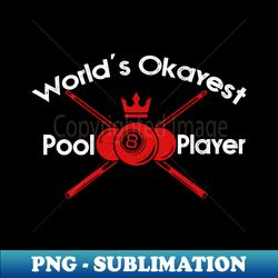 Worlds Okayest Pool Player Billiards - PNG Transparent Sublimation File - Stunning Sublimation Graphics