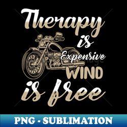 Therapy is Expensive Wind Is Free Funny Motorcycle - Instant PNG Sublimation Download - Capture Imagination with Every Detail