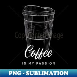 Coffee Is My passion  food - Elegant Sublimation PNG Download - Vibrant and Eye-Catching Typography