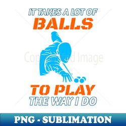 It Takes A Lot Of Balls To Play The Way I Do - Aesthetic Sublimation Digital File - Perfect for Sublimation Mastery