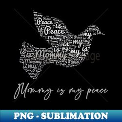 Mommy Is My Peace - Aesthetic Sublimation Digital File - Unlock Vibrant Sublimation Designs