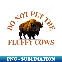 Do Not Pet The Fluffy Cows - Sublimation-Ready PNG File - Perfect for Personalization