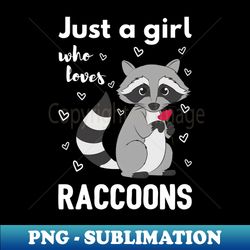 Just A Girl Who Loves Raccoons II - Premium Sublimation Digital Download - Vibrant and Eye-Catching Typography