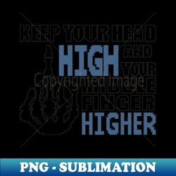 Keep your head high - Signature Sublimation PNG File - Create with Confidence
