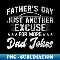 Fathers Day Just Another Excuse For More Dad Jokes - Dad Joke - Elegant Sublimation PNG Download - Vibrant and Eye-Catching Typography