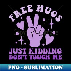 Free Hugs Just kidding Dont Touch Me - Aesthetic Sublimation Digital File - Instantly Transform Your Sublimation Projects