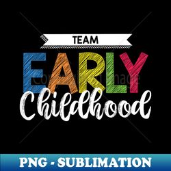 Early Childhood Team T ECE Teacher School - Modern Sublimation PNG File - Defying the Norms