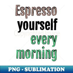Espresso yourself every morning - Vintage Sublimation PNG Download - Fashionable and Fearless