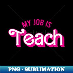 My Job Is Teach For Teachers - Professional Sublimation Digital Download - Perfect for Personalization