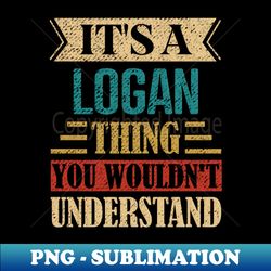 Its A Logan Thing You Wouldnt Understand - Premium PNG Sublimation File - Transform Your Sublimation Creations